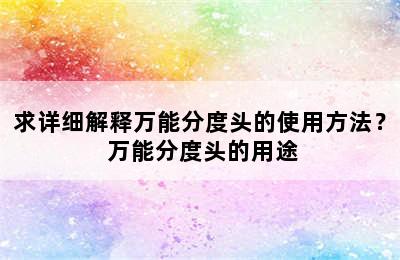 求详细解释万能分度头的使用方法？ 万能分度头的用途